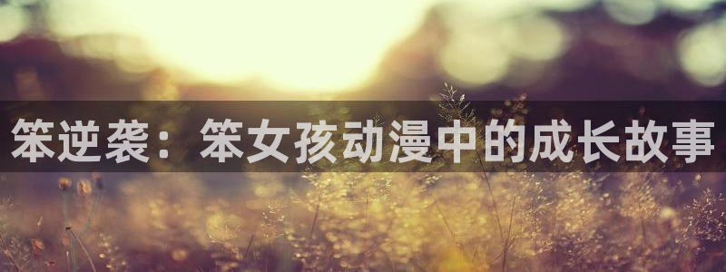 omo fun动漫：笨逆袭：笨女孩动漫中的成长故事