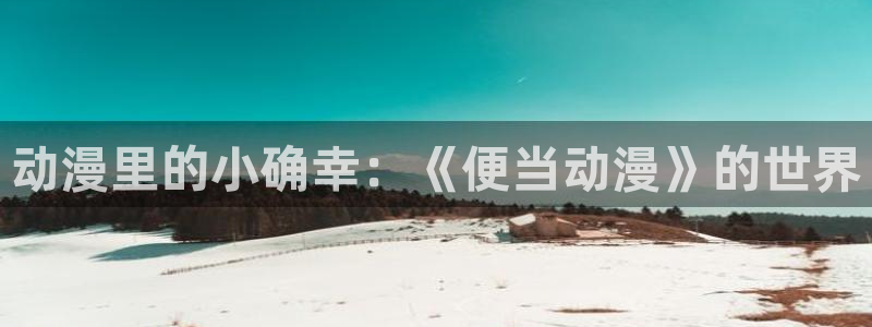 omofun动漫手机版：动漫里的小确幸：《便当动漫》的世界